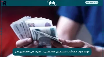 موعد صرف معاشات أغسطس 2025 يقترب.. تعرف على التفاصيل الآن